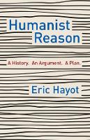 Humanist Reason: A History. An Argument. A Plan (Paperback)