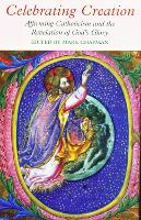 Celebrating Creation: Affirming Catholicism and the Revelation of God's Glory (Paperback)