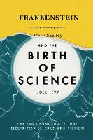 Frankenstein and the Birth of Science: The Era of Ingenuity that Electrified Science and Fiction (Hardback)