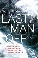 Last Man Off: A True Story of Disaster and Survival on the Antarctic Seas (Hardback)