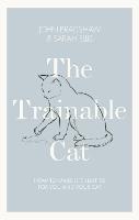 The Trainable Cat: How to Make Life Happier for You and Your Cat (Hardback)