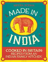 Made in India: 130 Simple, Fresh and Flavourful Recipes from One Indian Family (Hardback)