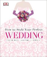 How to Style Your Perfect Wedding