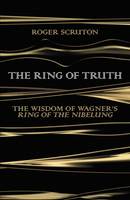 The Ring of Truth: The Wisdom of Wagner's Ring of the Nibelung (Hardback)