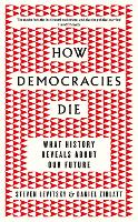 How Democracies Die: What History Reveals About Our Future (Hardback)