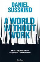 A World Without Work: Technology, Automation and How We Should Respond (Hardback)