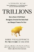 Trillions: How a Band of Wall Street Renegades Invented the Index Fund and Changed Finance Forever (Hardback)