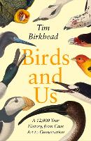 Birds and Us: A 12,000 Year History, from Cave Art to Conservation (Hardback)