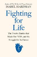 Fighting for Life: The Twelve Battles that Made Our NHS, and the Struggle for Its Future (Hardback)