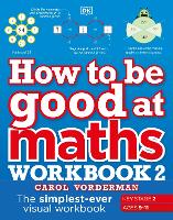 How to be Good at Maths Workbook 2, Ages 9-11 (Key Stage 2): The Simplest-Ever Visual Workbook (Paperback)