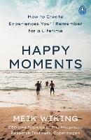 Happy Moments: How to Create Experiences You'll Remember for a Lifetime (Paperback)