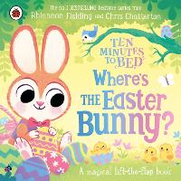 Ten Minutes to Bed: Where’s the Easter Bunny?: A magical lift-the-flap book (Board book)
