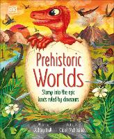 Prehistoric Worlds: Stomp Into the Epic Lands Ruled by Dinosaurs - The Magic and Mystery of Nature (Hardback)