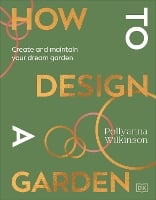 How to Design a Garden: Create and Maintain Your Dream Garden: A SUNDAY TIMES BESTSELLER (Hardback)