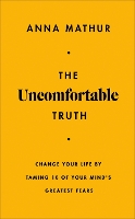 The Uncomfortable Truth: Change Your Life By Taming 10 of Your Mind's Greatest Fears (Hardback)