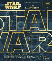 Star Wars The Blueprints: Designs and Artwork from the Skywalker Saga (Hardback)