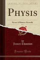 Physis, Vol. 1: Recueil d'Histoire Naturelle (Classic Reprint) (Paperback)
