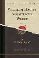 Wilhelm Hauffs Sammtliche Werke, Vol. 1 of 2 (Classic Reprint) (Paperback)