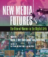 New Media Futures: The Rise of Women in the Digital Arts (Hardback)