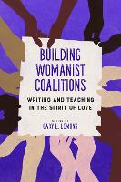 Building Womanist Coalitions: Writing and Teaching in the Spirit of Love - Transformations: Womanist studies (Hardback)