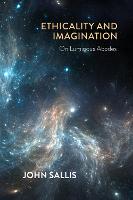 Ethicality and Imagination: On Luminous Abodes - The Collected Writings of John Sallis (Hardback)