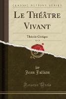 Le Theatre Vivant, Vol. 2: Theorie Critique (Classic Reprint) (Paperback)