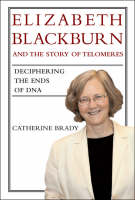 Elizabeth Blackburn and the Story of Telomeres: Deciphering the Ends of DNA - Elizabeth Blackburn and the Story of Telomeres (Hardback)