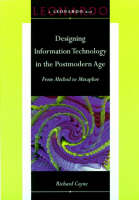 Designing Information Technology in the Postmodern Age: From Method to Metaphor - Leonardo Book Series (Hardback)