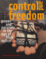 Control and Freedom: Power and Paranoia in the Age of Fiber Optics (Hardback)