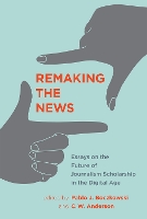 Remaking the News: Essays on the Future of Journalism Scholarship in the Digital Age - Inside Technology (Hardback)