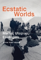 Ecstatic Worlds: Media, Utopias, Ecologies - Leonardo Book Series (Hardback)