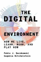 The Digital Environment: How We Live, Learn, Work, Play and Socialize Now (Hardback)