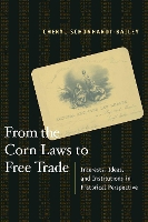From the Corn Laws to Free Trade: Interests, Ideas, and Institutions in Historical Perspective - From the Corn Laws to Free Trade (Hardback)