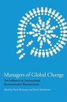 Managers of Global Change: The Influence of International Environmental Bureaucracies - The MIT Press (Paperback)