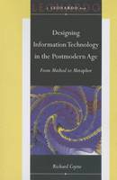 Designing Information Technology in the Postmodern Age: From Method to Metaphor - Leonardo Book Series (Paperback)