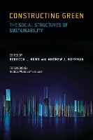 Constructing Green: The Social Structures of Sustainability  - Constructing Green (Paperback)