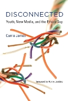 Disconnected: Youth, New Media, and the Ethics Gap - The John D. and Catherine T. MacArthur Foundation Series on Digital Media and Learning (Paperback)