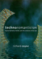 Technoromanticism: Digital Narrative, Holism, and the Romance of the Real - Leonardo Book Series (Paperback)