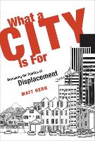 What a City Is For: Remaking the Politics of Displacement - What a City Is For (Paperback)