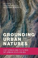 Grounding Urban Natures: Histories and Futures of Urban Ecologies - Urban and Industrial Environments (Paperback)