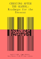 Curating After the Global: Roadmaps for the Present - The MIT Press (Paperback)