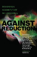 Against Reduction: Designing a Human Future with Machines (Paperback)