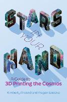 Stars in Your Hand: A Guide to 3D Printing and the Cosmos (Paperback)