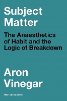 Subject Matter: The Anaesthetics of Habit and the Logic of Breakdown - Short Circuits (Paperback)
