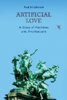 Artificial Love: A Story of Machines and Architecture - The MIT Press (Paperback)
