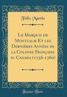 Le Marquis de Montcalm Et les DerniAres AnnA (c)es de la Colonie FranAaise au Canada (1756-1760) (Classic Reprint) (Hardback)