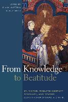 From Knowledge to Beatitude: St. Victor, Twelfth-Century Scholars, and Beyond: Essays in Honor of Grover A. Zinn, Jr. (Hardback)