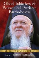 Global Initiatives of Ecumenical Patriarch Bartholomew: Peace, Reconciliation, and Care for Creation (Hardback)
