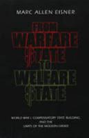 From Warfare State to Welfare State: World War I, Compensatory State-Building, and the Limits of the Modern Order (Hardback)