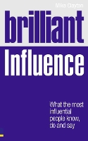 Brilliant Influence: What the Most Influential People Know, Do and Say - Brilliant Business (Paperback)